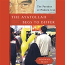 The Ayatollah Begs to Differ by Hooman Majd