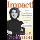 Impact!: What Every Woman Needs to Know to Go from Invisible to Invincible by Nancy D. Solomon