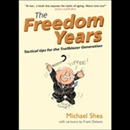 The Freedom Years: Tactical Tips for the Trailblazer Generation by Michael Shea