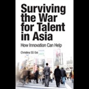 Surviving the War for Talent in Asia by Christina S.S. Ooi