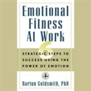 Emotional Fitness at Work by Barton Goldsmith
