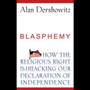 Blasphemy: How the Religious Right is Hijacking the Declaration of Independence by Alan M. Dershowitz