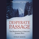 Desperate Passage: The Donner Party's Perilous Journey West by Ethan Rarick