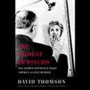 The Moment of 'Psycho' by David Thomson