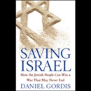 Saving Israel: How the Jewish People Can Win a War That May Never End by Daniel Gordis