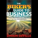The Biker's Guide to Business by Dwain DeVille
