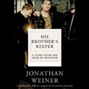 His Brother's Keeper: One Family's Journey to the Edge of Medicine by Jonathan Weiner