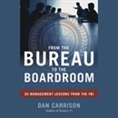 From the Bureau to the Boardroom by Dan Carrison