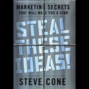 Steal These Ideas: Marketing Secrets That Will Make You a Star by Steve Cone