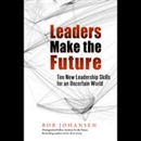Leaders Make the Future by Bob Johansen