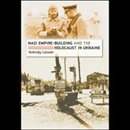 Nazi Empire Building and the Holocaust in Ukraine by Wendy Lower