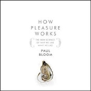 How Pleasure Works: The New Science of Why We Like What We Like by Paul Bloom