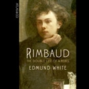 Rimbaud: The Double Life of a Rebel by Edmund White