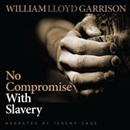 No Compromise with Slavery by William Lloyd Garrison
