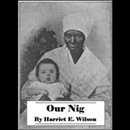 Our Nig, or Sketches from the Life of a Free Black in a Two-Story White House by Harriet Wilson