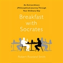 Breakfast with Socrates by Robert Rowland Smith