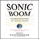 Sonic Boom: Globalization at Mach Speed by Gregg Easterbrook