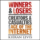 Winners and Losers: Creators and Casualties of the Age of the Internet by Kieran Levis