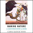 Naming Nature: The Clash Between Instinct and Science by Carol Kaesuk Yoon