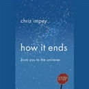 How It Ends: From You to the Universe by Chris Impey
