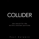 Collider: The Search for the World's Smallest Particles by Paul Halpern
