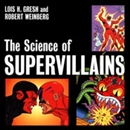 The Science of Supervillains by Lois Gresh