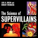 The Science of Supervillains by Lois Gresh