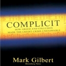 Complicit: How Greed and Collusion Made the Credit Crisis Unstoppable by Mark Gilbert