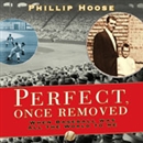 Perfect Once Removed: When Baseball Meant All the World to Me by Philip Hoose