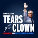 Tears of a Clown: Glenn Beck and the Tea-Bagging of America by Dana Milbank