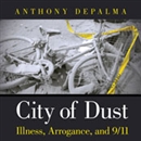 City of Dust: Illness, Arrogance, and 9/11 by Anthony DePalma