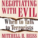 Negotiating with Evil: When to Talk to Terrorists by Mitchell B. Reiss