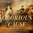The Glorious Cause: The American Revolution: 1763-1789 by Robert Middlekauff