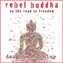 Rebel Buddha: On the Road to Freedom by Dzogchen Ponlop