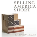 Selling America Short by Richard C. Sauer