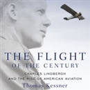 The Flight of the Century: Charles Lindbergh and the Rise of American Aviation by Thomas Kessner