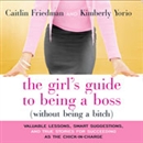 The Girl's Guide to Being a Boss (Without Being a Bitch) by Caitline Friedman