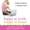 Happy at Work, Happy at Home by Caitlin Friedman