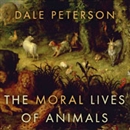 The Moral Lives of Animals by Dale Peterson