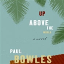 Up Above the World by Paul Bowles