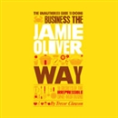 The Unauthorized Guide to Doing Business the Jamie Oliver Way by Trevor Clawson