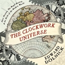 The Clockwork Universe by Edward Dolnick