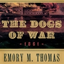 The Dogs of War: 1861 by Emory M. Thomas