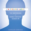 I'm Feeling Lucky: The Confessions of Google Employee Number 59 by Douglas Edwards