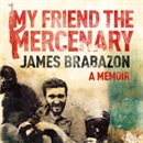 My Friend the Mercenary by James Brabazon