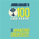 John Adair's 100 Greatest Ideas for Amazing Creativity by John Adair