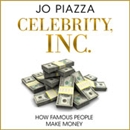 Celebrity, Inc.: How Famous People Make Money by Jo Piazza