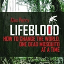 Lifeblood: How to Change the World One Dead Mosquito at a Time by Alex Perry