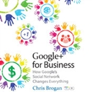 Google+ for Business: How Google's Social Network Changes Everything by Chris Brogan