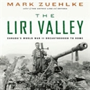 The Liri Valley: Canada's World War II Breakthrough to Rome by Mark Zuehlke